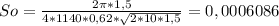 So=\frac{2\pi *1,5}{4*1140*0,62*\sqrt{2*10*1,5} }= 0,0006086