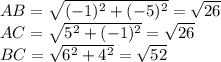 AB=\sqrt{(-1)^2+(-5)^2}=\sqrt{26}\\ AC=\sqrt{5^2+(-1)^2}=\sqrt{26}\\ &#10;BC=\sqrt{6^2+4^2}=\sqrt{52}