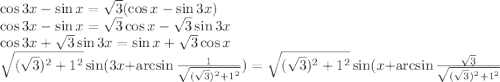 \cos3x-\sin x= \sqrt{3} (\cos x-\sin 3x)\\ \cos3x-\sin x=\sqrt{3} \cos x-\sqrt{3} \sin3x\\ \cos3x+\sqrt{3} \sin3x=\sin x+\sqrt{3} \cos x\\ \sqrt{(\sqrt{3} )^2+1^2} \sin(3x+\arcsin \frac{1}{ \sqrt{(\sqrt{3} )^2+1^2} } )= \sqrt{(\sqrt{3} )^2+1^2} \sin(x+ \arcsin\frac{\sqrt{3}}{\sqrt{(\sqrt{3})^2+1^2}}
