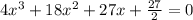 4 x^{3}+18x^{2}+27x+ \frac{27}{2}=0