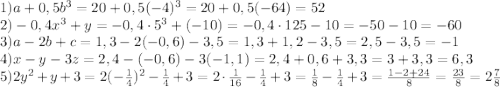 1)a+0,5b^3=20+0,5(-4)^3=20+0,5(-64)=52\\2)-0,4x^3+y=-0,4\cdot 5^3+(-10)=-0,4\cdot 125-10=-50-10=-60\\3)a-2b+c=1,3-2(-0,6)-3,5=1,3+1,2-3,5=2,5-3,5=-1\\4)x-y-3z=2,4-(-0,6)-3(-1,1)=2,4+0,6+3,3=3+3,3=6,3\\5)2y^2+y+3=2(-\frac{1}{4})^2-\frac{1}{4}+3=2\cdot \frac{1}{16}-\frac{1}{4}+3=\frac{1}{8}-\frac{1}{4}+3=\frac{1-2+24}{8}=\frac{23}{8}=2\frac{7}{8}