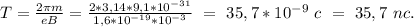 T=\frac{2 \pi m}{eB}=\frac{2*3,14*9,1*10^{-31}}{1,6*10^{-19}*10^{-3}}\ =\ 35,7*10^{-9}\ c\ =\ 35,7\ nc.