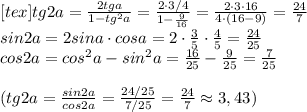 [tex]tg2a=\frac{2tga}{1-tg^2a}=\frac{2\cdot 3/4}{1-\frac{9}{16}}=\frac{2\cdot 3\cdot 16}{4\cdot (16-9)}=\frac{24}{7}\\sin2a=2sina\cdot cosa=2\cdot \frac{3}{5}\cdot \frac{4}{5}=\frac{24}{25}\\cos2a=cos^2a-sin^2a=\frac{16}{25}-\frac{9}{25}=\frac{7}{25}\\\\(tg2a=\frac{sin2a}{cos2a}=\frac{24/25}{7/25}=\frac{24}{7}\approx 3,43)