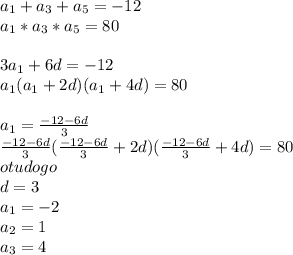 a_{1}+a_{3}+a_{5}=-12\\&#10;a_{1}*a_{3}*a_{5}=80\\&#10;\\&#10;3a_{1}+6d=-12\\&#10;a_{1}(a_{1}+2d)(a_{1}+4d)=80\\&#10;\\&#10;a_{1}=\frac{-12-6d}{3}\\&#10;\frac{-12-6d}{3}(\frac{-12-6d}{3}+2d)(\frac{-12-6d}{3}+4d)=80\\&#10;otudogo\\&#10;d=3\\&#10;a_{1}=-2\\&#10;a_{2}=1\\&#10;a_{3}=4&#10;&#10;&#10;