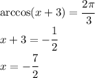 \arccos (x+3)=\cfrac{2\pi}{3}\\x+3=-\cfrac{1}{2}\\x=-\cfrac{7}{2}