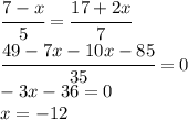 \cfrac{7-x}{5}=\cfrac{17+2x}{7}\\\cfrac{49-7x-10x-85}{35}=0\\-3x-36=0\\x=-12