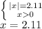 \left \{ {{|x|=2.11} \atop {x0}} \right. &#10;\\\&#10;x=2.11