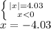 \left \{ {{|x|=4.03} \atop {x<0}} \right. &#10;\\\&#10;x=-4.03