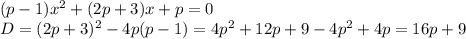 (p-1)x^2+(2p+3)x+p=0\\D=(2p+3)^2-4p(p-1)=4p^2+12p+9-4p^2+4p=16p+9