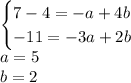 \begin{cases}7-4=-a+4b\\-11=-3a+2b\end{cases}\\a=5\\b=2