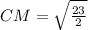 CM= \sqrt{\frac{23}{2}}