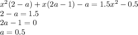 x^2(2-a)+x(2a-1)-a=1.5x^2-0.5&#10;\\\&#10;2-a=1.5&#10;\\\&#10;2a-1=0&#10;\\\&#10;a=0.5
