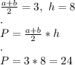 \\\frac{a+b}{2}=3, \ h=8&#10;\\.&#10;\\P=\frac{a+b}{2}*h&#10;\\.&#10;\\P=3*8=24