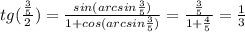 tg(\frac{\frac{3}{5}}{2})=\frac{sin(arcsin\frac{3}{5})}{1+cos(arcsin\frac{3}{5})}=\frac{\frac{3}{5}}{1+\frac{4}{5}}=\frac{1}{3}\\&#10;