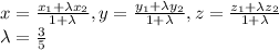 x=\frac{x_1+\lambda x_2}{1+\lambda } ,y=\frac{y_1+\lambda y_2}{1+\lambda }, z=\frac{z_1+\lambda z_2}{1+\lambda }\\\lambda =\frac{3}{5}