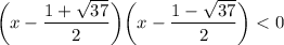 \displaystyle \bigg( x-\frac{1+\sqrt{37}}{2} \bigg) \bigg( x-\frac{1-\sqrt{37}}{2} \bigg)<0