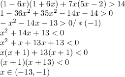\\(1-6x)(1+6x)+7x(5x-2)14&#10;\\1-36x^2+35x^2-14x-140&#10;\\-x^2-14x-130/*(-1)&#10;\\x^2+14x+13<0&#10;\\x^2+x+13x+13<0&#10;\\x(x+1)+13(x+1)<0&#10;\\(x+1)(x+13)<0&#10;\\x\in(-13,-1)