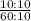 \frac{10 : 10}{60 : 10}