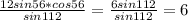 \frac{12sin56*cos56}{sin112} = \frac{6sin112}{sin112} =6