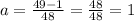 a = \frac{49 - 1}{48} = \frac{48}{48} = 1