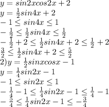 y=sin2x cos2x+2\\y=\frac{1}{2}sin4x+2\\-1 \leq sin4x \leq 1\\-\frac{1}{2} \leq \frac{1}{2}sin4x \leq \frac{1}{2}\\-\frac{1}{2}+2 \leq \frac{1}{2}sin4x+2 \leq \frac{1}{2}+2\\\frac{3}{2} \leq \frac{1}{2}sin4x+2 \leq \frac{5}{2}\\2)y=\frac{1}{2}sinxcosx-1\\y=\frac{1}{4}sin2x-1\\-1 \leq sin2x \leq 1\\-\frac{1}{4}-1 \leq \frac{1}{4}sin2x-1 \leq &#10;\frac{1}{4}-1\\-\frac{5}{4} \leq \frac{1}{4}sin2x-1 \leq -\frac{3}{4}