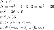 \\\Delta0\\&#10;\Delta=m^2-4\cdot3\cdot3=m^2-36\\&#10;m^2-360\\&#10;m^236\\&#10;m6 \vee m<-6\\&#10;m\in\left(-\infty,-6\right)\cup\left(6,\infty\right)