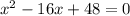 x^{2} -16x+48=0