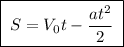 \boxed{\;S = V_0t - \dfrac{at^2}{2}\;}