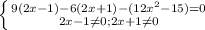 \left \{ {{9(2x-1)-6(2x+1)-(12x^{2}-15) = 0} \atop {2x-1 \neq 0; 2x+1 \neq 0}} \right.