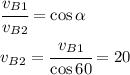 \cfrac{v_{B1}}{v_{B2}}=\cos\alpha\\v_{B2}=\cfrac{v_{B1}}{\cos 60}=20