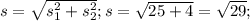 s = \sqrt{ s_{1}^{2} + s_{2}^{2}} ;&#10;s = \sqrt{25 + 4} = \sqrt{29} ;