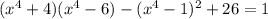 (x^{4}+4)(x^{4}-6)-(x^{4}-1)^{2}+26=1