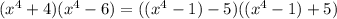 (x^{4}+4)(x^{4}-6)=((x^{4}-1)-5)((x^{4}-1)+5)