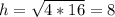 h= \sqrt{4*16} =8