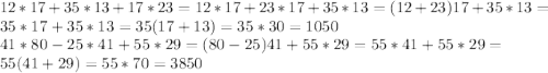 12*17+35*13+17*23=12*17+23*17+35*13=(12+23)17+35*13=\\&#10;35*17+35*13=35(17+13)=35*30=1050\\&#10;41*80-25*41+55*29=(80-25)41+55*29=55*41+55*29=\\&#10;55(41+29)=55*70=3850