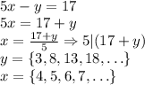\\5x - y = 17\\&#10;5x=17+y\\&#10;x=\frac{17+y}{5}\Rightarrow 5|(17+y)\\&#10;y=\{3,8,13,18,\ldots\}\\&#10;x=\{4,5,6,7,\ldots\}&#10;