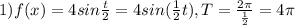 1)f(x)=4sin\frac{t}{2}=4sin(\frac{1}{2}t), T=\frac{2\pi}{\frac{1}{2}}=4\pi