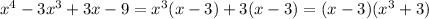 x^{4}-3x^3+3x-9=x^3(x-3)+3(x-3)=(x-3)(x^3+3)