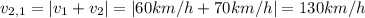 v_{2,1} =|v_1+v_2|=|60km/h+70km/h|=130km/h