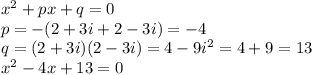 x^2+px+q=0&#10;\\\&#10;p=-(2+3i+2-3i)=-4&#10;\\\&#10;q=(2+3i)(2-3i)=4-9i^2=4+9=13&#10;\\\&#10;x^2-4x+13=0