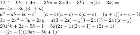 12z ^2- 9 kz + 4nz - 3kn=3z(4z-3k)+n(4z-3k)= \\\ =(4z-3k)(3z+n)&#10;\\\&#10;a ^2- ab - bc - c ^2=(a-c)(a+c)-b(a+c)=(a+c)(a-c-b)&#10;\\\&#10;3x - 2x ^2+ 3y - 2xy=x(3-2x)+y(3-2x)(3-2x)(x+y)&#10;\\\&#10;20z ^2k + 2z - 5k + 1=5k(2z-1)(2z+1)+(2z+1)= \\\ =(2z+1)(10kz-5k+1)