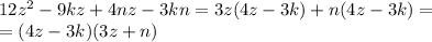 12z ^2- 9 kz + 4nz - 3kn=3z(4z-3k)+n(4z-3k)= \\\ =(4z-3k)(3z+n)