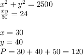 x^2+y^2=2500\\&#10;\frac{xy}{50}=24\\&#10;\\&#10;x=30\\&#10;y=40\\&#10;P=30+40+50=120