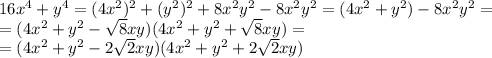 16 x^{4} + y^{4} =(4x^2)^2+(y^2)^2+8x^2y^2-8x^2y^2=(4x^2+y^2)-8x^2y^2=&#10;\\\&#10;=(4x^2+y^2- \sqrt{8}xy )(4x^2+y^2+ \sqrt{8}xy )= \\\ =(4x^2+y^2-2 \sqrt{2}xy )(4x^2+y^2+2 \sqrt{2}xy )