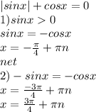 |sinx|+cosx=0\\ 1)sinx0\\ sinx=-cosx\\ x=-\frac{\pi}{4}+\pi\*n\\ net\\ 2)-sinx=-cosx\\ x=\frac{-3\pi}{4}+\pi\*n\\ x=\frac{3\pi}{4}+\pi\*n