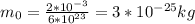 m_{0} = \frac{2*10^{-3}}{6*10^{23}} = 3*10^{-25} kg