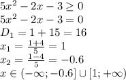 5x^2-2x-3 \geq 0&#10;\\\&#10;5x^2-2x-3 =0&#10;\\\&#10;D_1=1+15=16&#10;\\\&#10;x_1= \frac{1+4}{5} =1&#10;\\\&#10;x_2= \frac{1-4}{5} =-0.6&#10;\\\&#10;x\in(- \infty ; -0.6] \cup[1;+\infty)