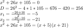 x^2+26x+105=0\\&#10;D=26^2-4*1*105=676-420=256\\&#10;x_1= \frac{-26+16}{2}= -5\\&#10;x_2= \frac{-26-16}{2}= -21\\&#10;x^2+26x+105=(x+5)(x+21)&#10;