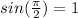 sin(\frac{\pi}{2})=1&#10;&#10;