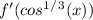 f'(cos^1^/^3(x))